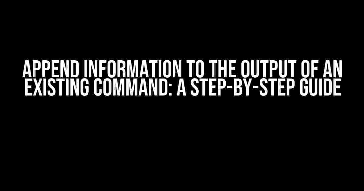 Append Information to the Output of an Existing Command: A Step-by-Step Guide