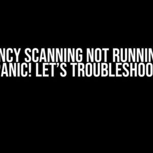 Dependency Scanning not Running? Don’t Panic! Let’s Troubleshoot