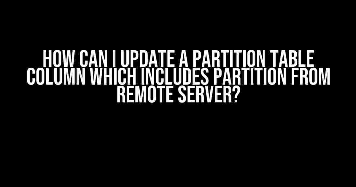 How Can I Update a Partition Table Column Which Includes Partition from Remote Server?