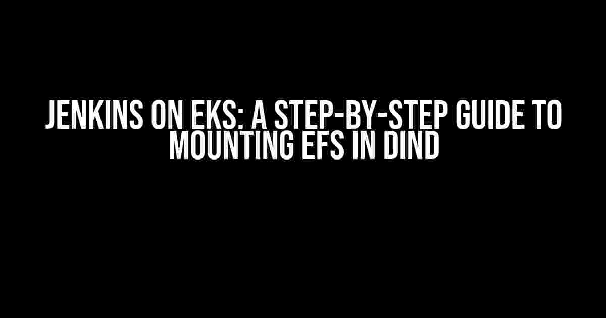 Jenkins on EKS: A Step-by-Step Guide to Mounting EFS in DIND