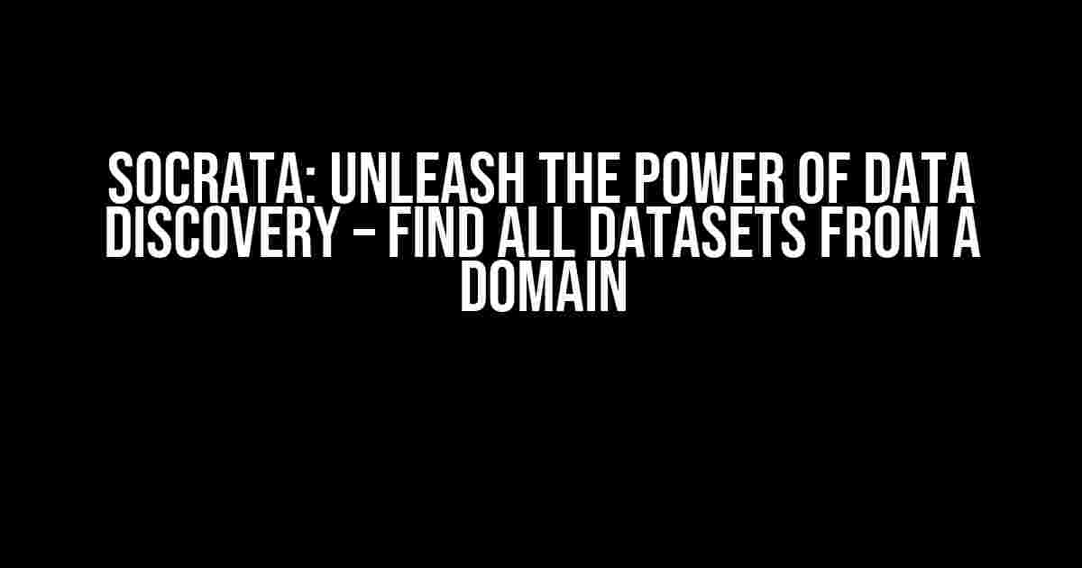 Socrata: Unleash the Power of Data Discovery – Find all Datasets from a Domain