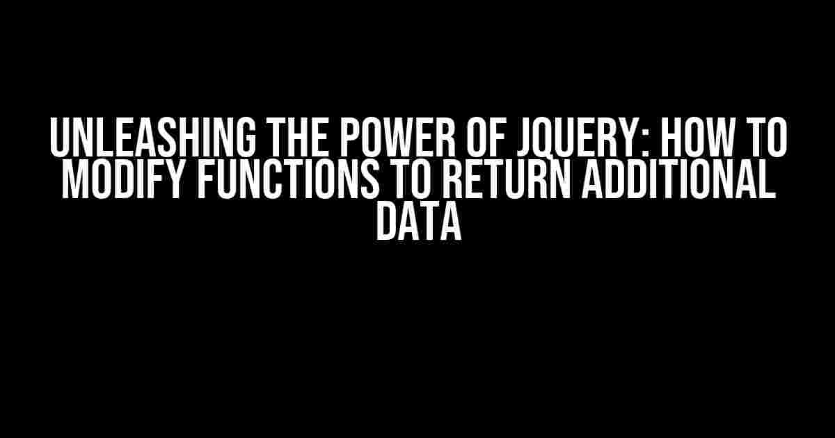 Unleashing the Power of jQuery: How to Modify Functions to Return Additional Data