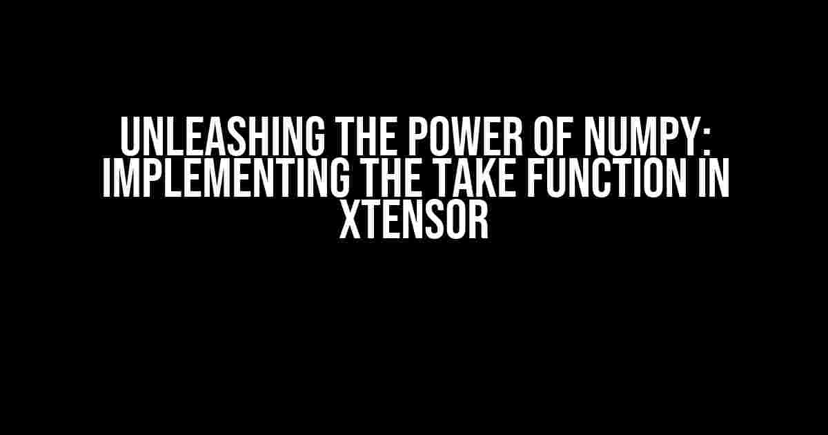 Unleashing the Power of NumPy: Implementing the Take Function in xtensor