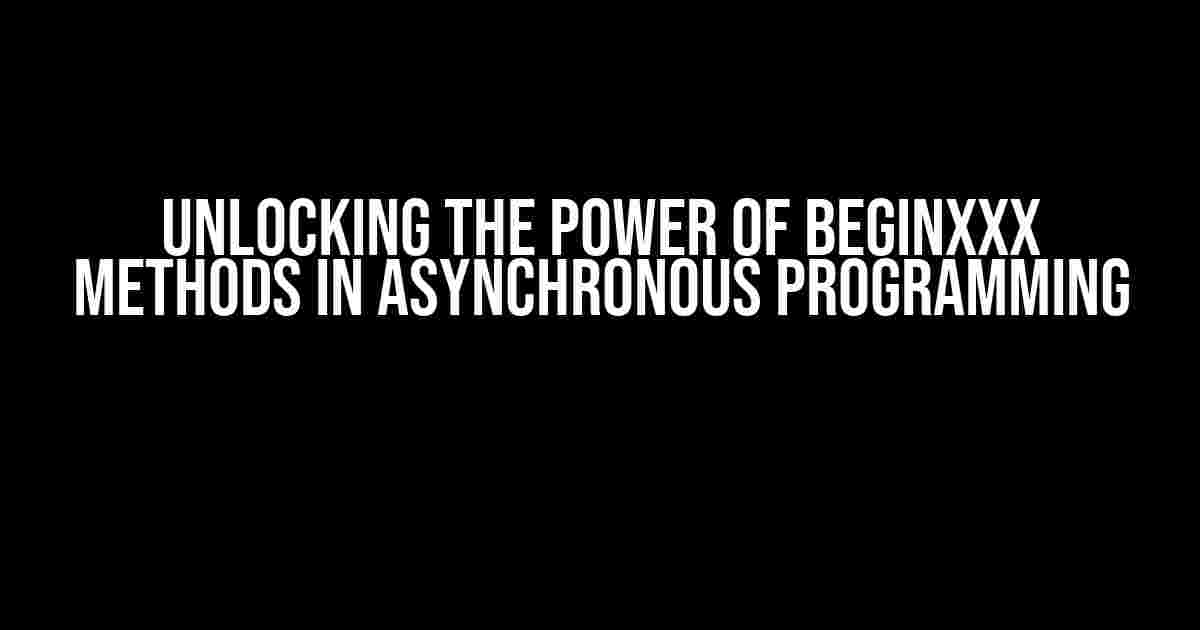 Unlocking the Power of BeginXXX Methods in Asynchronous Programming