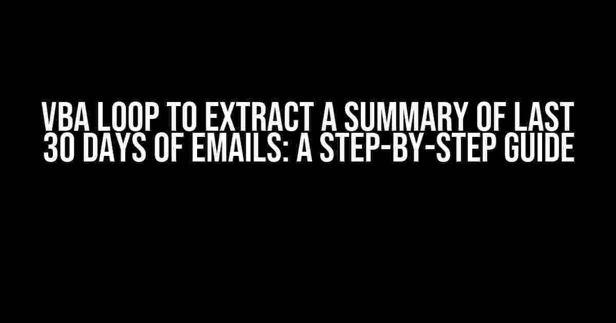 VBA Loop to Extract a Summary of Last 30 Days of Emails: A Step-by-Step Guide